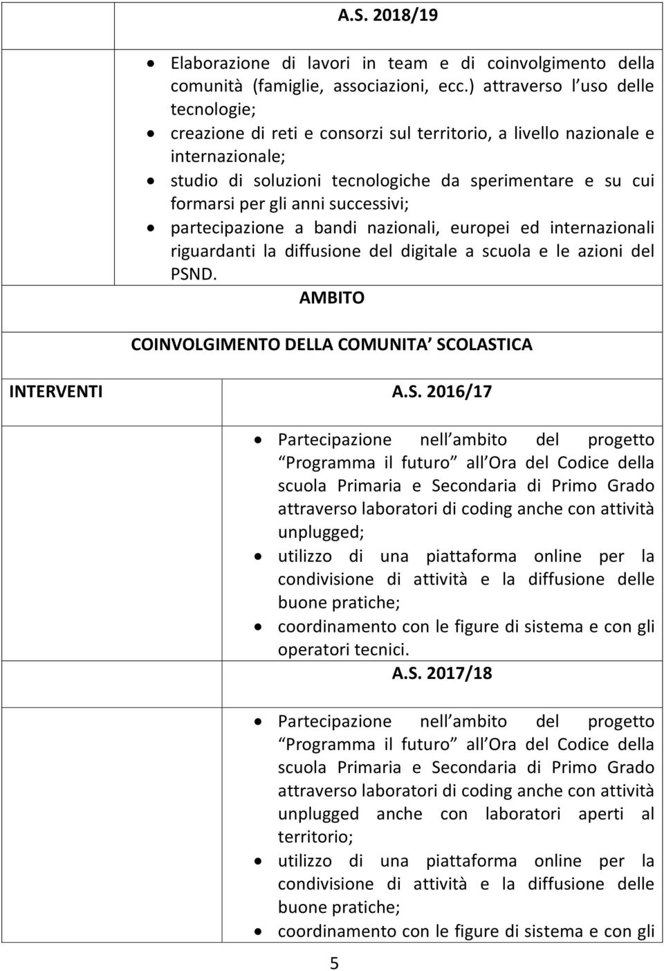 successivi; partecipazione a bandi nazionali, europei ed internazionali riguardanti la diffusione del digitale a scuola e le azioni del PSND.