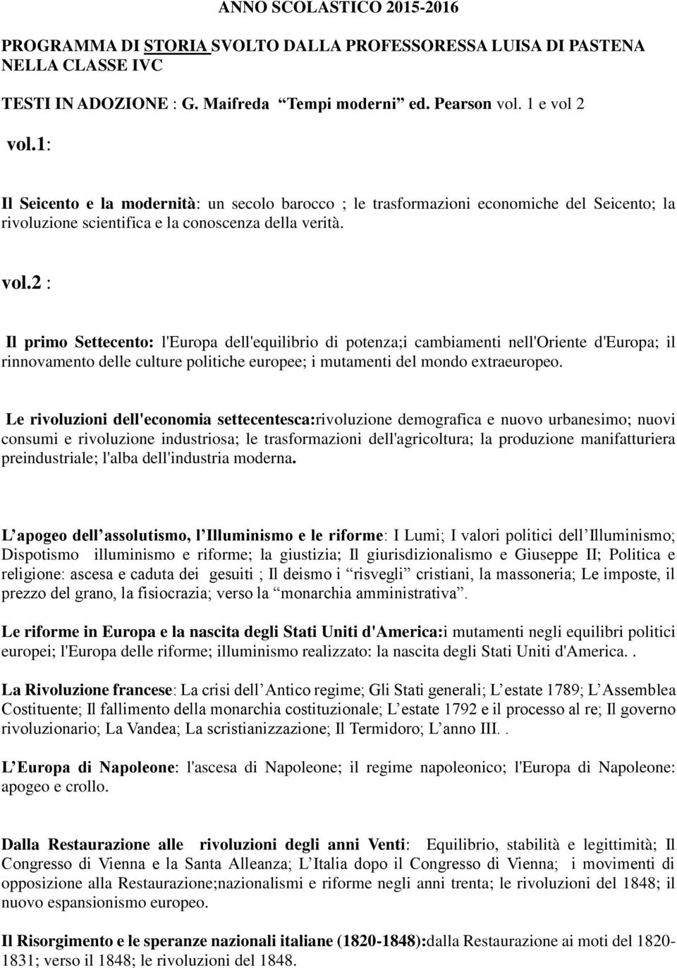 2 : Il primo Settecento: l'europa dell'equilibrio di potenza;i cambiamenti nell'oriente d'europa; il rinnovamento delle culture politiche europee; i mutamenti del mondo extraeuropeo.