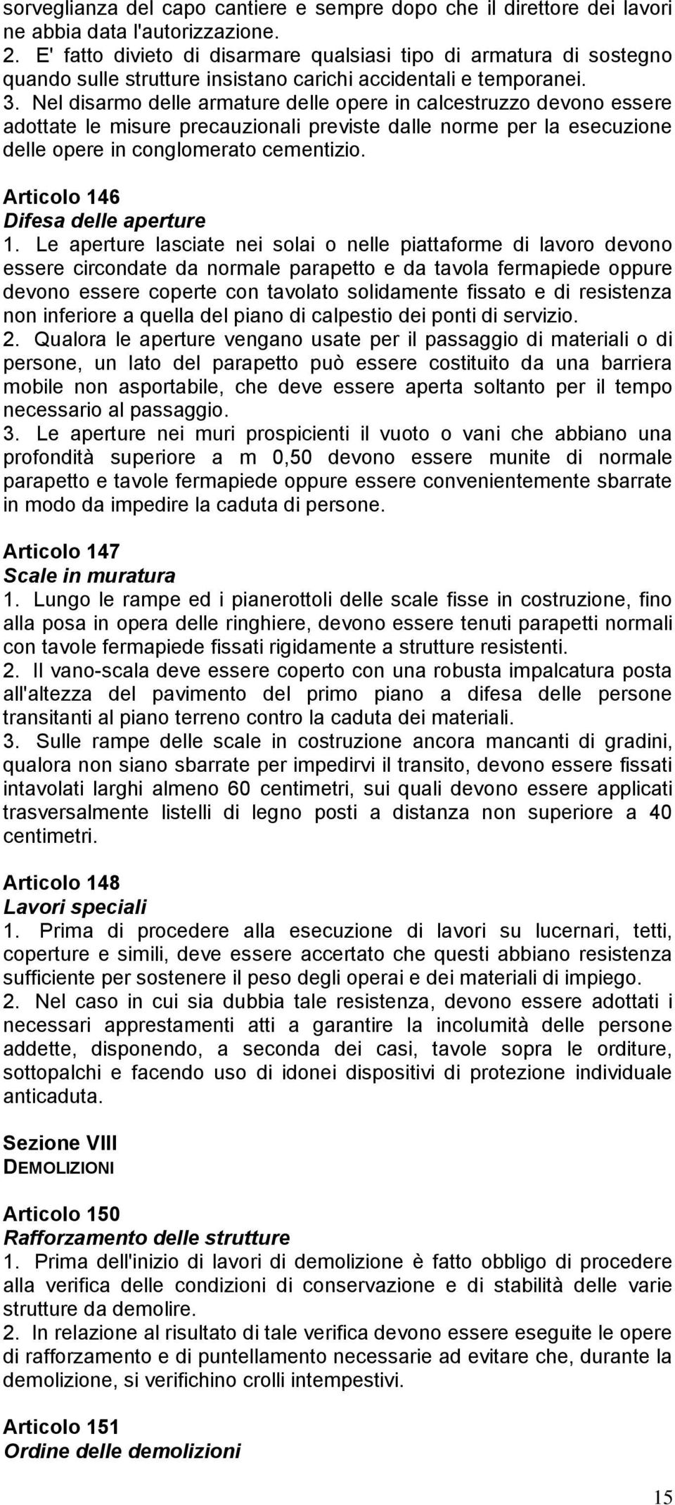 Nel disarmo delle armature delle opere in calcestruzzo devono essere adottate le misure precauzionali previste dalle norme per la esecuzione delle opere in conglomerato cementizio.