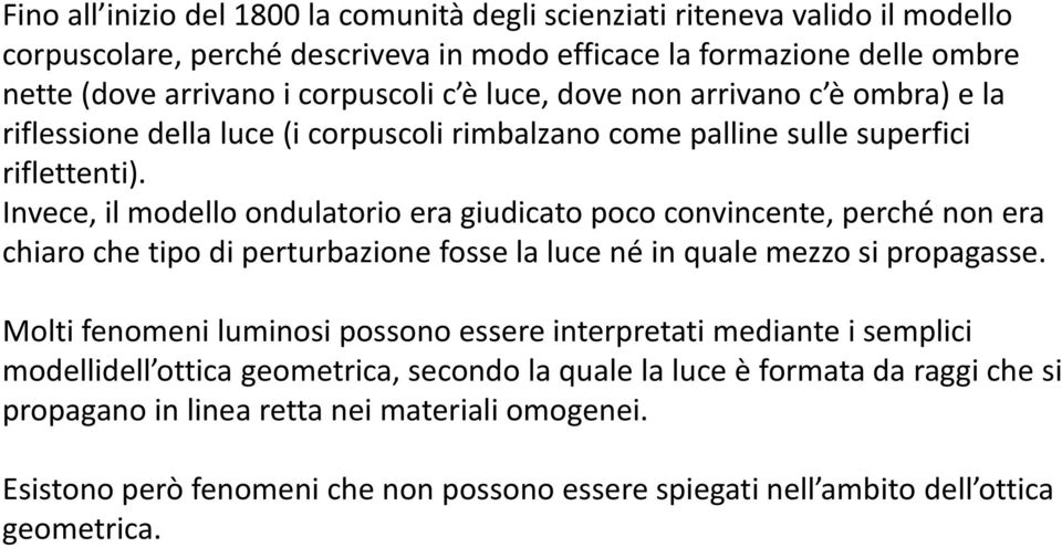 Invece, il modello ondulatorio era giudicato poco convincente, perché non era chiaro che tipo di perturbazione fosse la luce né in quale mezzo si propagasse.