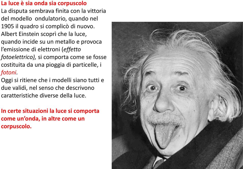 Albert Einstein scoprì che la luce, quando incide su un metallo e provoca l emissione di elettroni (effetto fotoelettrico), si comporta