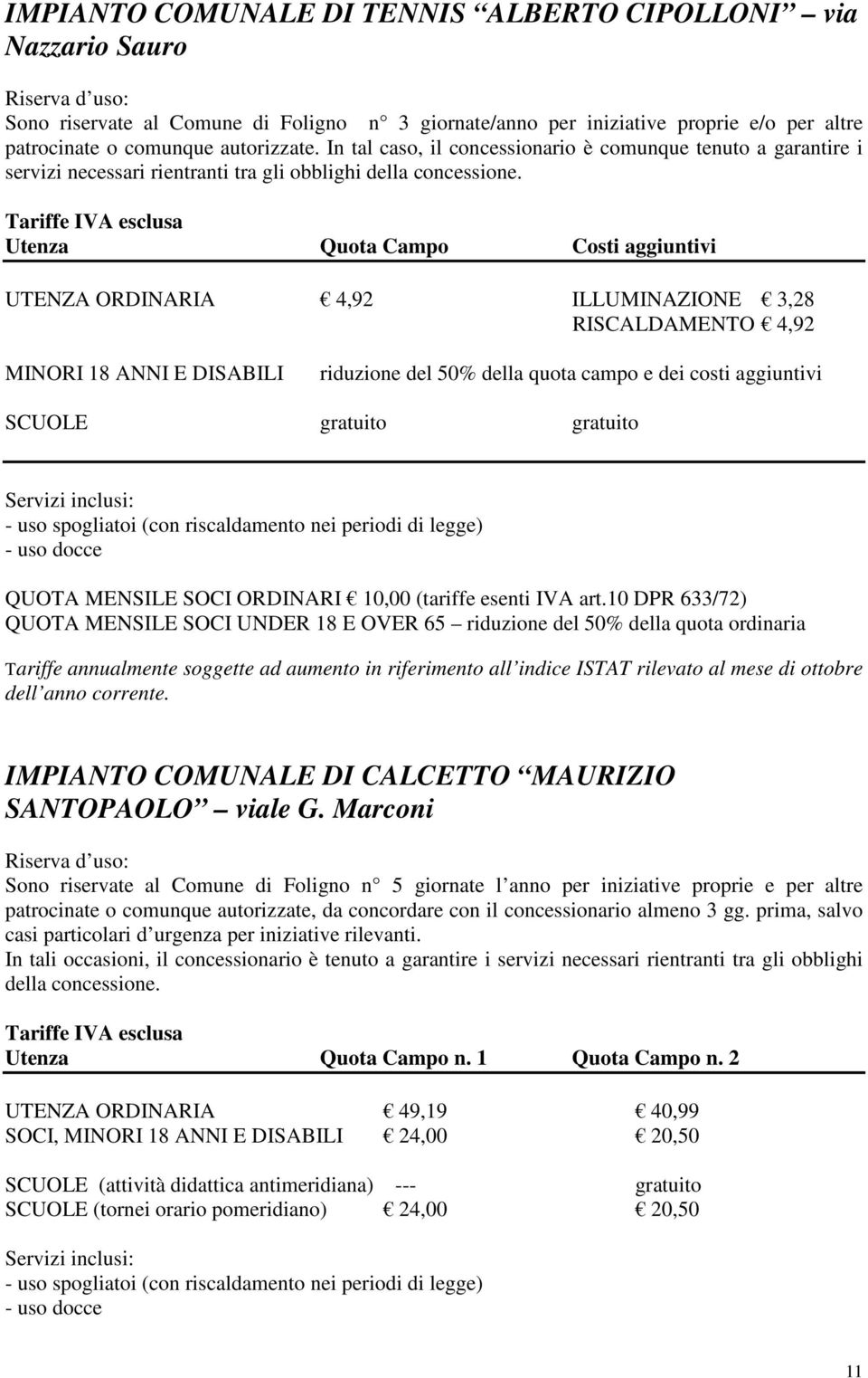 Tariffe IVA esclusa Utenza Quota Campo Costi aggiuntivi UTENZA ORDINARIA 4,92 ILLUMINAZIONE 3,28 RISCALDAMENTO 4,92 MINORI 18 ANNI E DISABILI riduzione del 50% della quota campo e dei costi