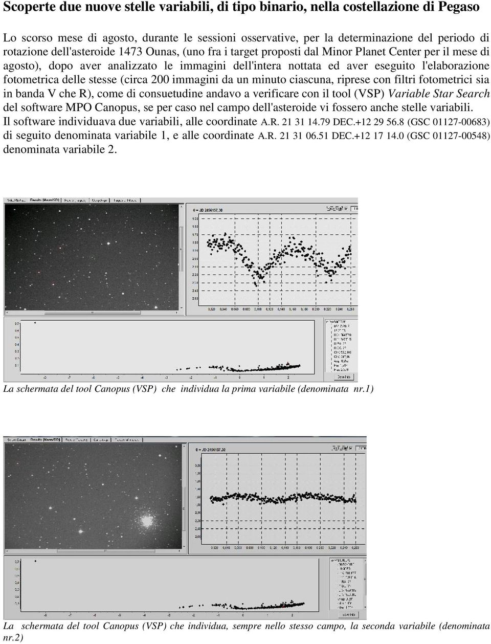 delle stesse (circa 200 immagini da un minuto ciascuna, riprese con filtri fotometrici sia in banda V che R), come di consuetudine andavo a verificare con il tool (VSP) Variable Star Search del