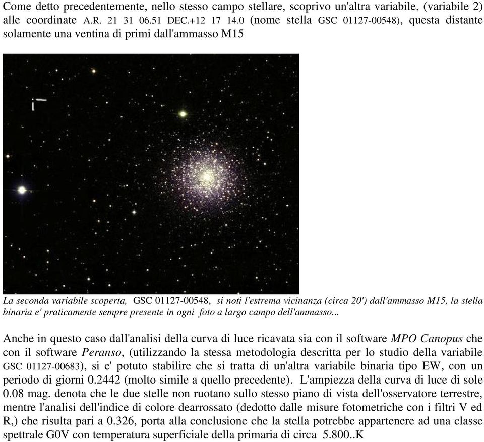 M15, la stella binaria e' praticamente sempre presente in ogni foto a largo campo dell'ammasso.
