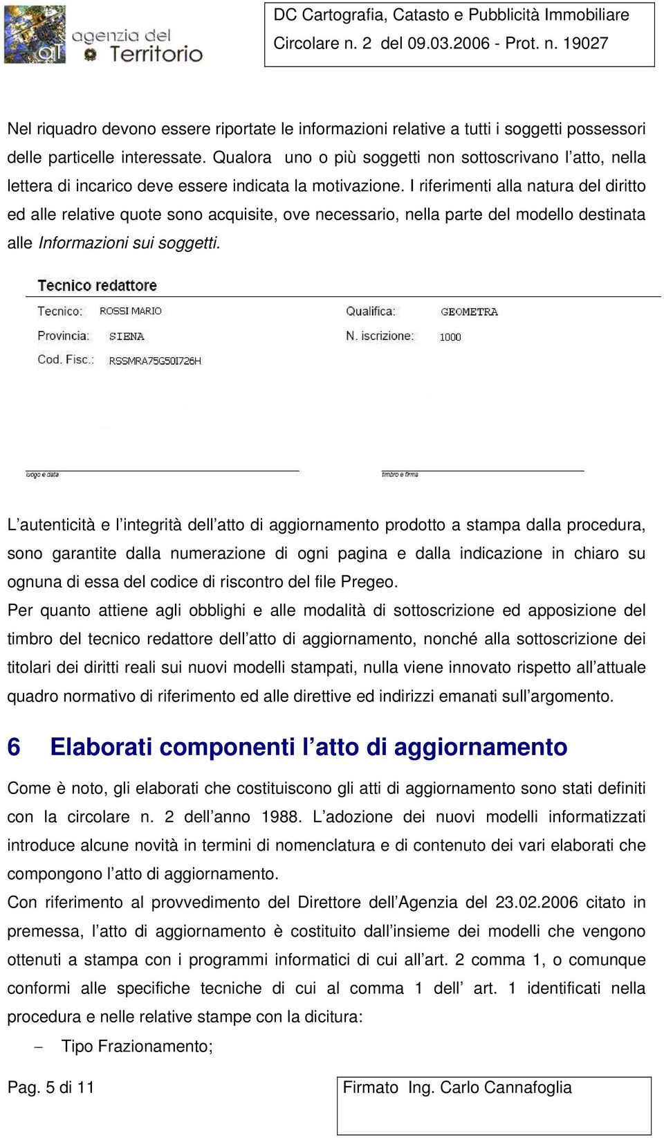 I riferimenti alla natura del diritto ed alle relative quote sono acquisite, ove necessario, nella parte del modello destinata alle Informazioni sui soggetti.