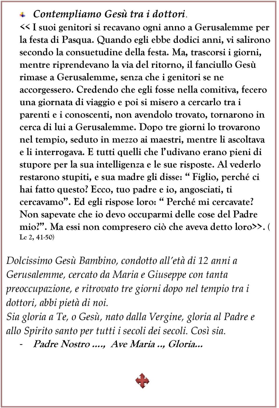 Credendo che egli fosse nella comitiva, fecero una giornata di viaggio e poi si misero a cercarlo tra i parenti e i conoscenti, non avendolo trovato, tornarono in cerca di lui a Gerusalemme.