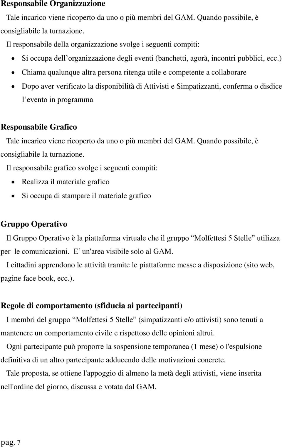 ) Chiama qualunque altra persona ritenga utile e competente a collaborare Dopo aver verificato la disponibilità di Attivisti e Simpatizzanti, conferma o disdice l evento in programma Responsabile