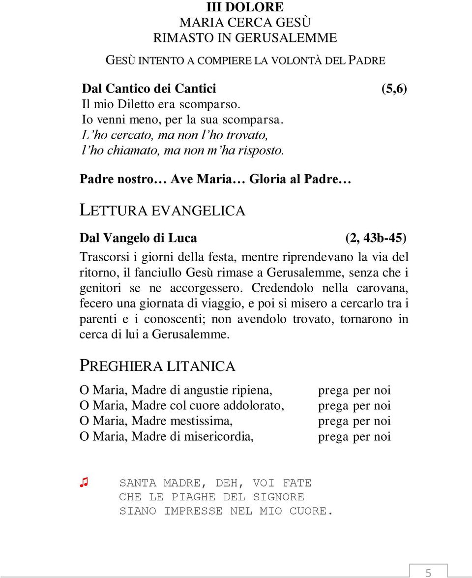 Dal Vangelo di Luca (2, 43b-45) Trascorsi i giorni della festa, mentre riprendevano la via del ritorno, il fanciullo Gesù rimase a Gerusalemme, senza che i genitori se ne