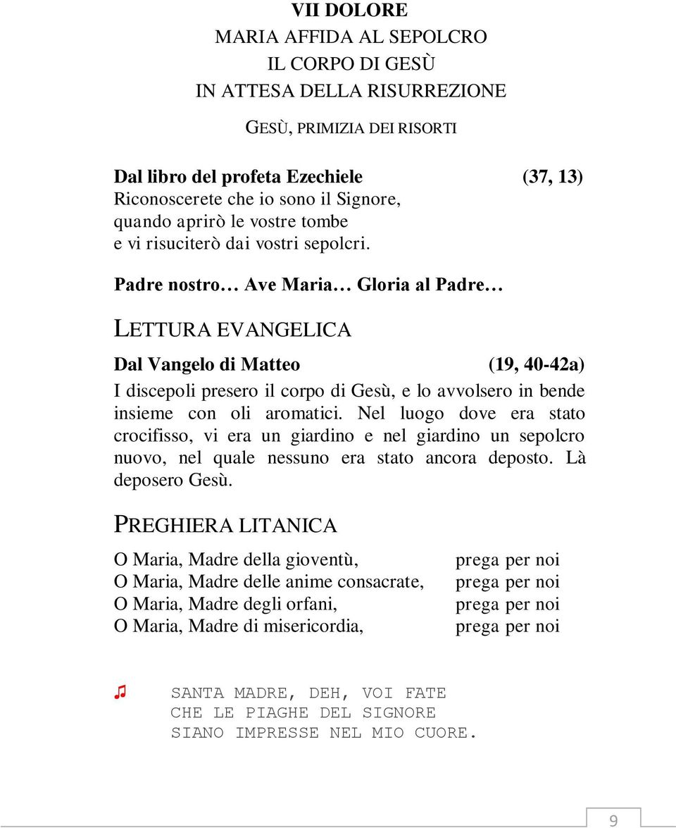 Dal Vangelo di Matteo (19, 40-42a) I discepoli presero il corpo di Gesù, e lo avvolsero in bende insieme con oli aromatici.