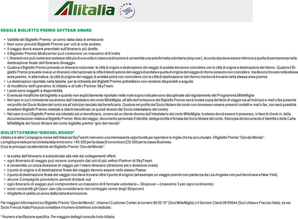 sola fermata volontaria (stop over), la cui durata deve essere inferiore a quella di permanenza nella destinazione finale dell itinerario diviaggio Qualora il Biglietto Premio preveda un itinerario