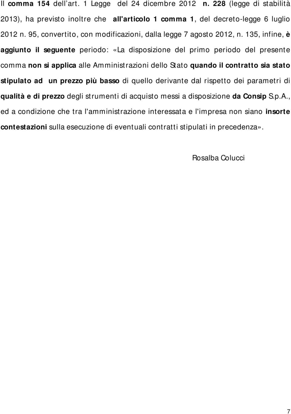 135, infine, è aggiunto il seguente periodo: «La disposizione del primo periodo del presente comma non si applica alle Amministrazioni dello Stato quando il contratto sia stato stipulato ad