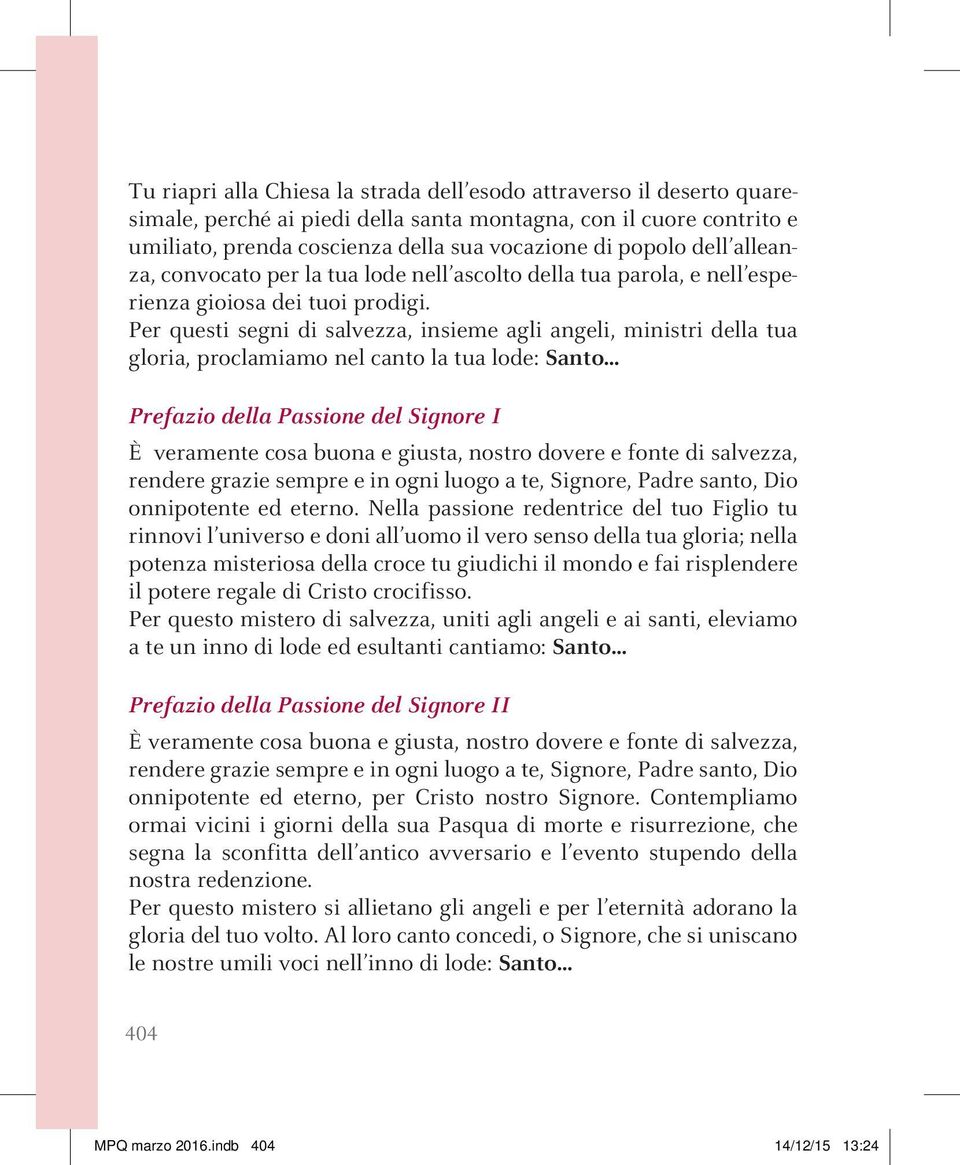 Per questi segni di salvezza, insieme agli angeli, ministri della tua gloria, proclamiamo nel canto la tua lode: Santo Prefazio della Passione del Signore I È veramente cosa buona e giusta, nostro