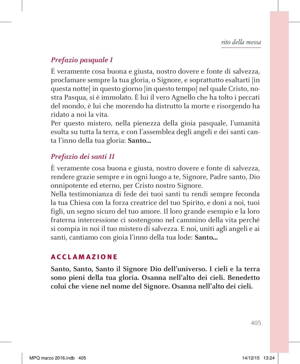 È lui il vero Agnello che ha tolto i peccati del mondo, è lui che morendo ha distrutto la morte e risorgendo ha ridato a noi la vita.