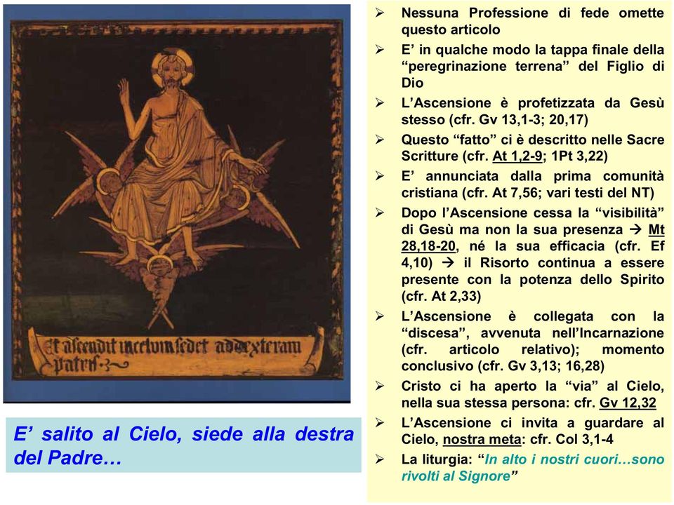 At 7,56; vari testi del NT) Dopo l Ascensione cessa la visibilità di Gesù ma non la sua presenza Mt 28,18-20, né la sua efficacia (cfr.