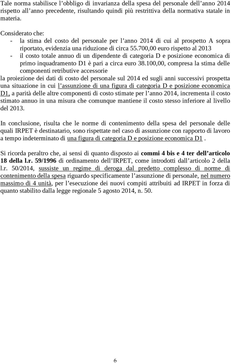 700,00 euro rispetto al 2013 - il costo totale annuo di un dipendente di categoria D e posizione economica di primo inquadramento D1 è pari a circa euro 38.