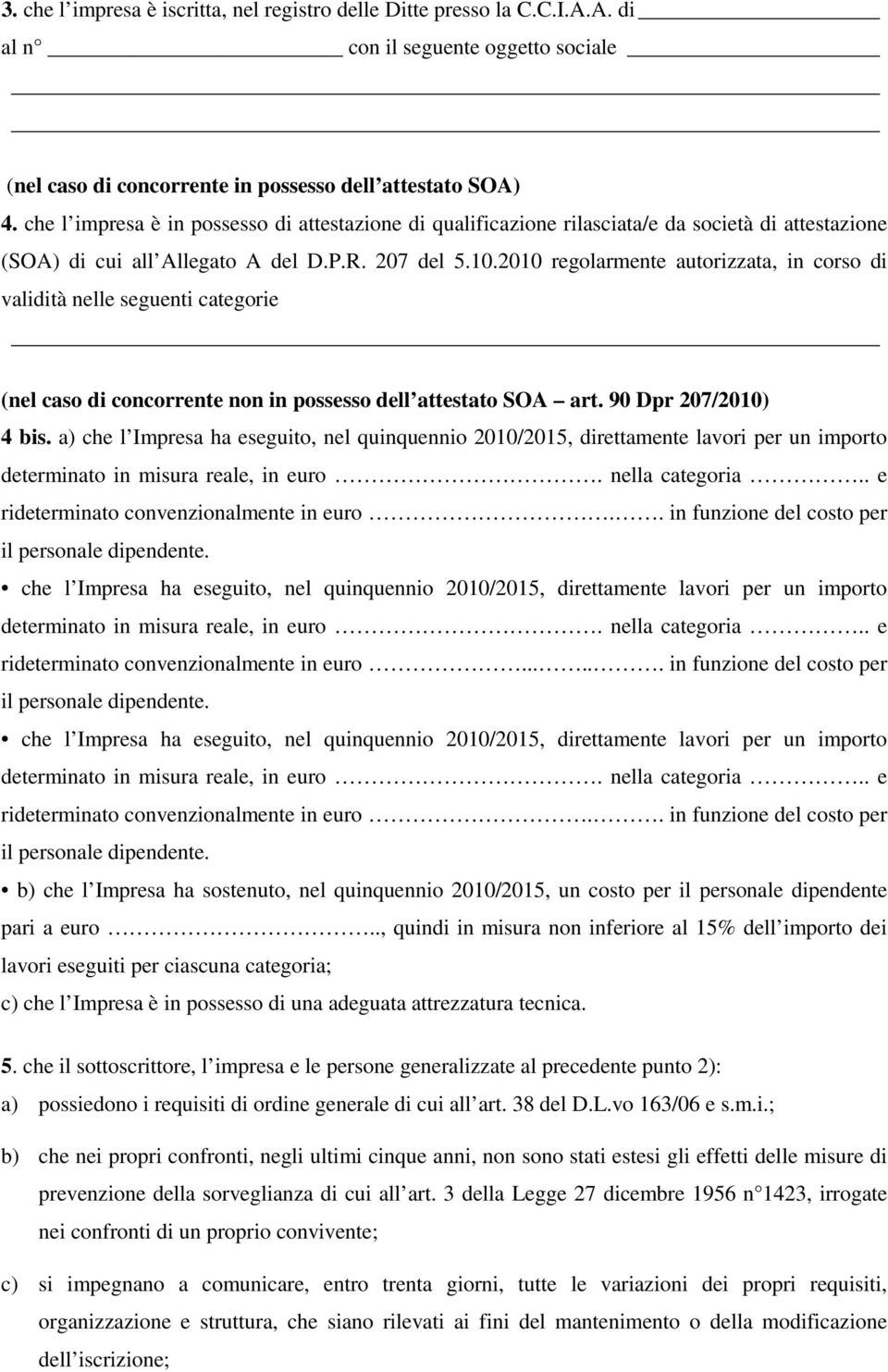 2010 regolarmente autorizzata, in corso di validità nelle seguenti categorie (nel caso di concorrente non in possesso dell attestato SOA art. 90 Dpr 207/2010) 4 bis.