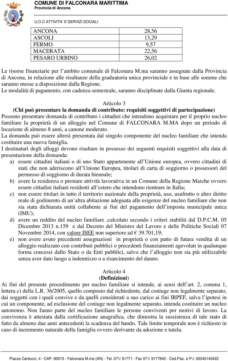 Le modalità di pagamento, con cadenza semestrale, saranno disciplinate dalla Giunta regionale.