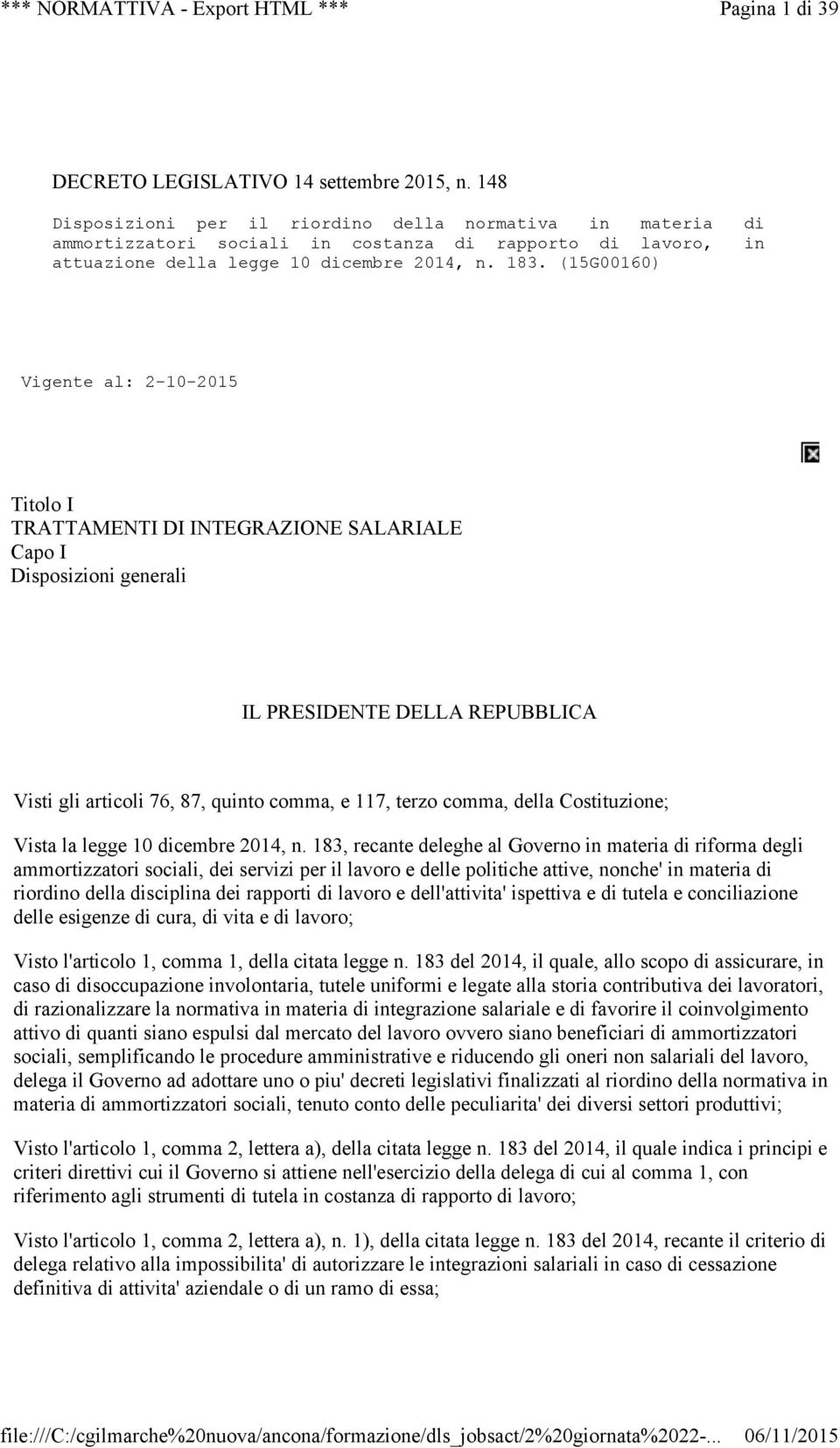 (15G00160) Vigente al: 2-10-2015 Titolo I TRATTAMENTI DI INTEGRAZIONE SALARIALE Capo I Disposizioni generali IL PRESIDENTE DELLA REPUBBLICA Visti gli articoli 76, 87, quinto comma, e 117, terzo