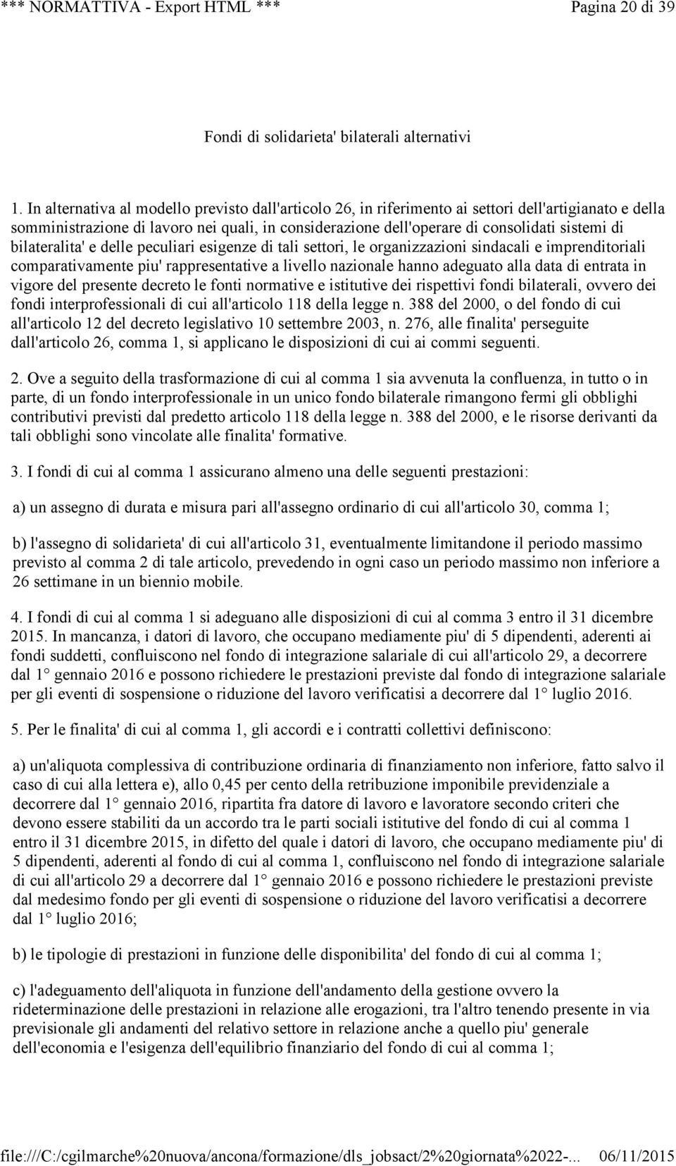 bilateralita' e delle peculiari esigenze di tali settori, le organizzazioni sindacali e imprenditoriali comparativamente piu' rappresentative a livello nazionale hanno adeguato alla data di entrata