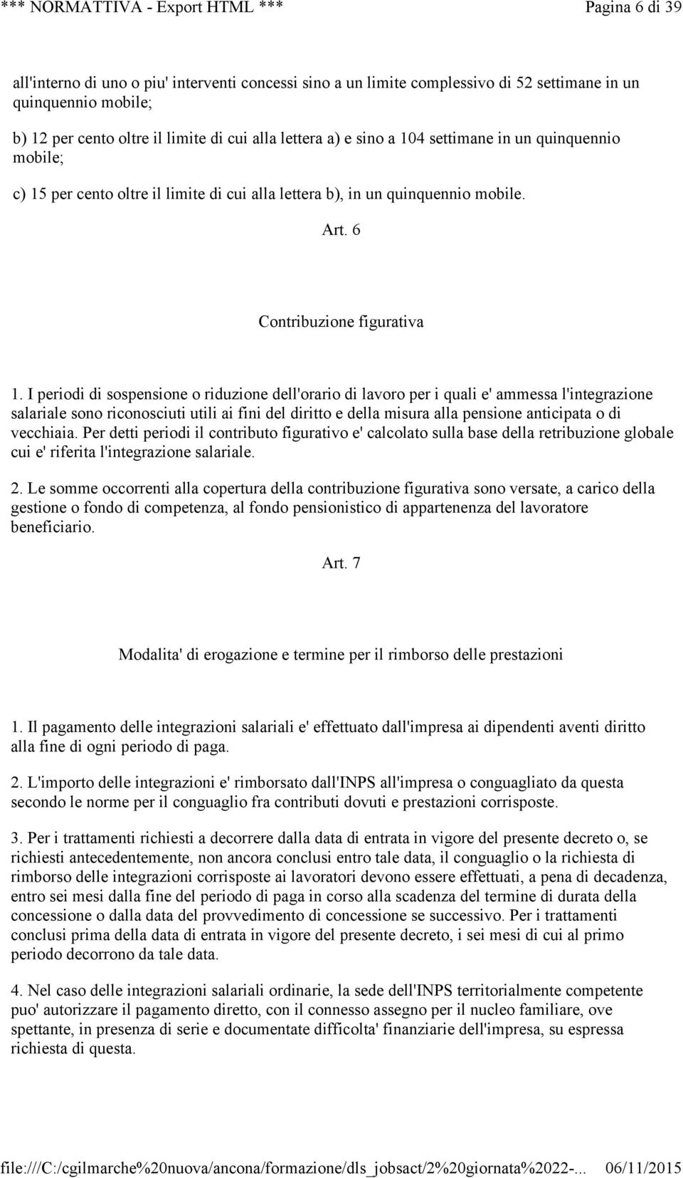 I periodi di sospensione o riduzione dell'orario di lavoro per i quali e' ammessa l'integrazione salariale sono riconosciuti utili ai fini del diritto e della misura alla pensione anticipata o di