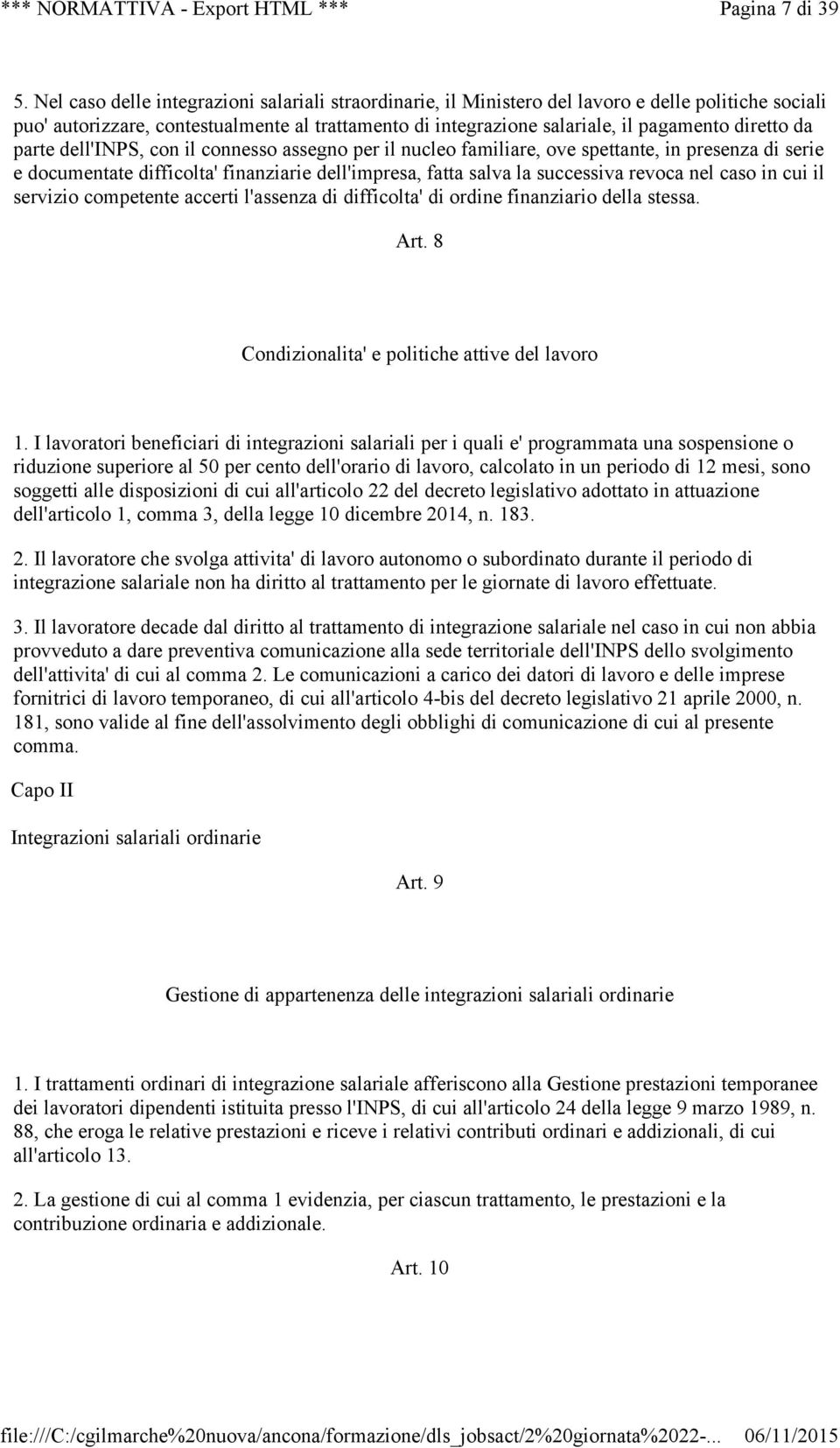 da parte dell'inps, con il connesso assegno per il nucleo familiare, ove spettante, in presenza di serie e documentate difficolta' finanziarie dell'impresa, fatta salva la successiva revoca nel caso