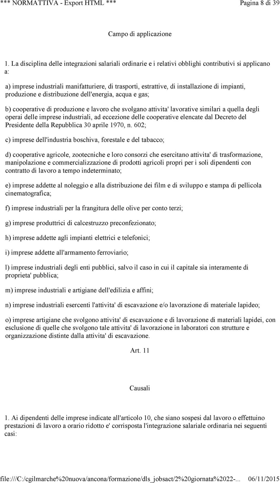 produzione e distribuzione dell'energia, acqua e gas; b) cooperative di produzione e lavoro che svolgano attivita' lavorative similari a quella degli operai delle imprese industriali, ad eccezione