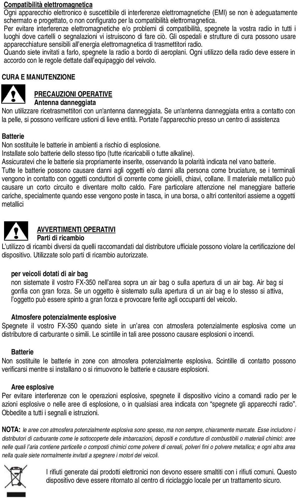 Per evitare interferenze elettromagnetiche e/o problemi di compatibilità, spegnete la vostra radio in tutti i luoghi dove cartelli o segnalazioni vi istruiscono di fare ciò.