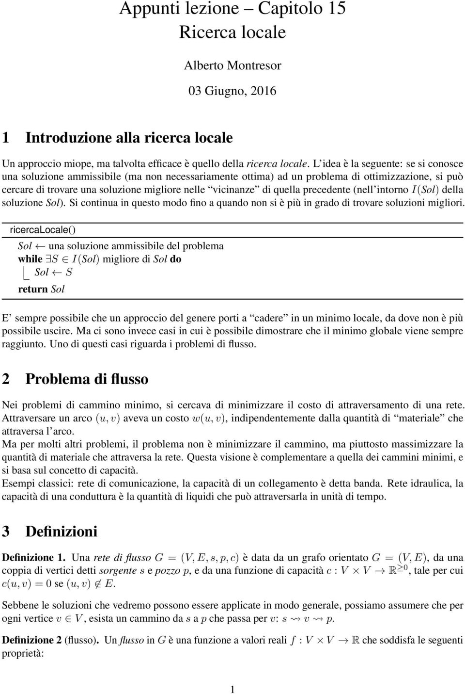 quella precedente (nell intorno I(Sol) della soluzione Sol). Si continua in questo modo fino a quando non si è più in grado di trovare soluzioni migliori.