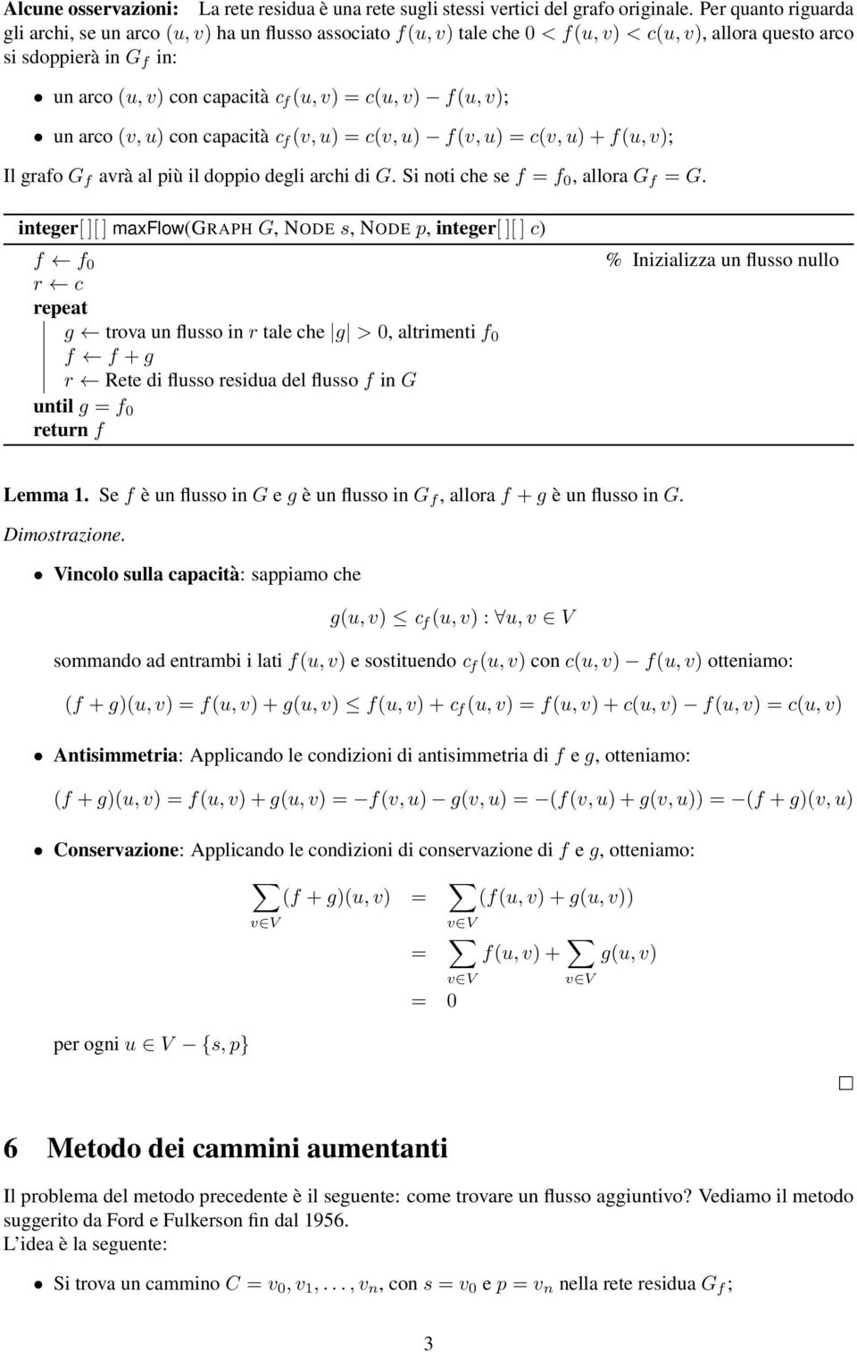 c(u, v) f(u, v); un arco (v, u) con capacità c f (v, u) = c(v, u) f(v, u) = c(v, u) + f(u, v); Il grafo G f avrà al più il doppio degli archi di G. Si noti che se f = f 0, allora G f = G.