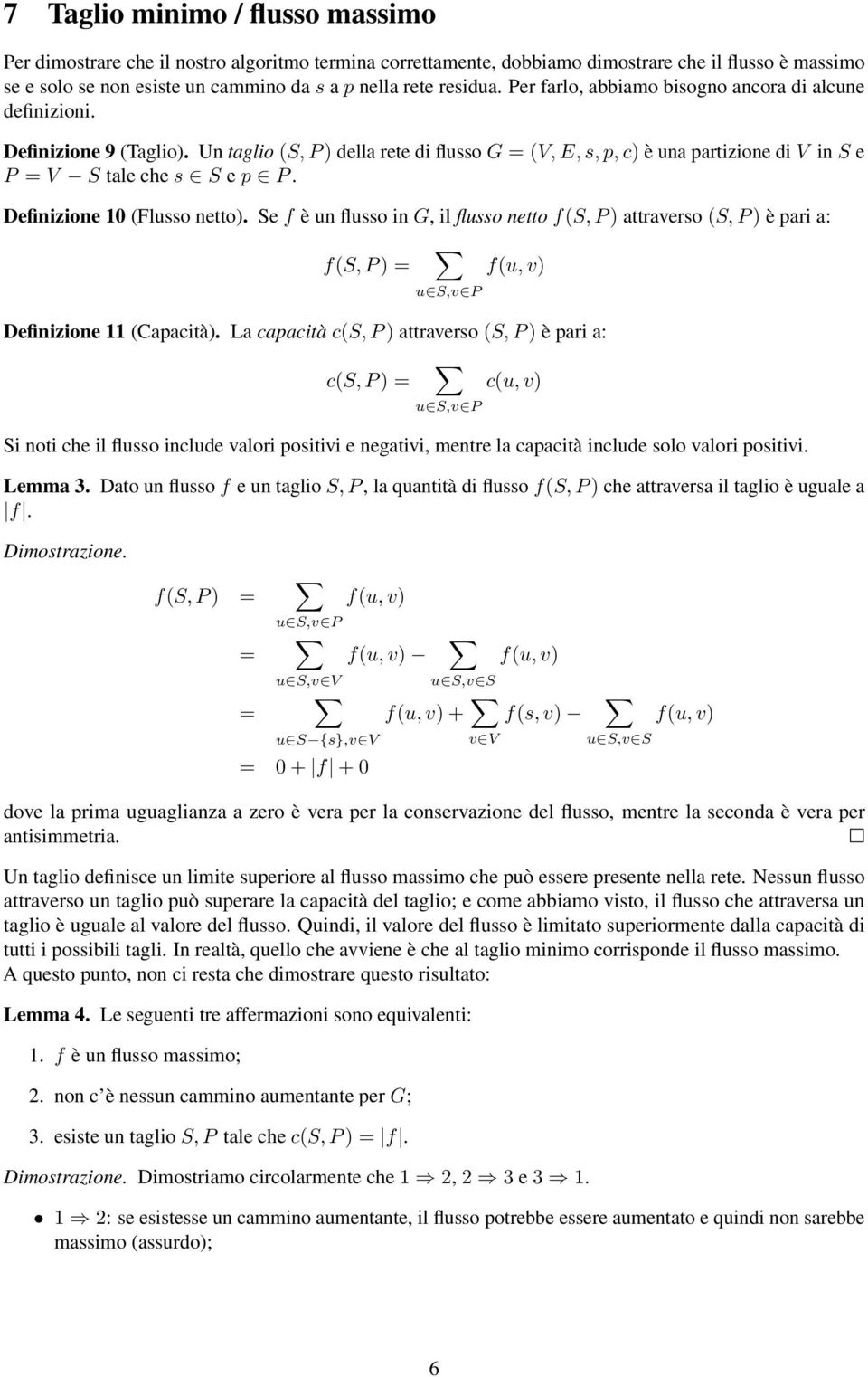 Un taglio (S, P ) della rete di flusso G = (V, E, s, p, c) è una partizione di V in S e P = V S tale che s S e p P. Definizione 10 (Flusso netto).