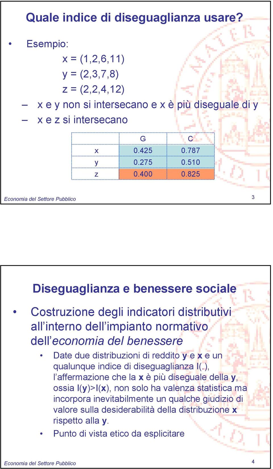 825 Economia del Settore Pubblico 3 Diseguaglianza e benessere sociale Costruzione degli indicatori distributivi all interno dell impianto normativo dell economia del benessere Date due