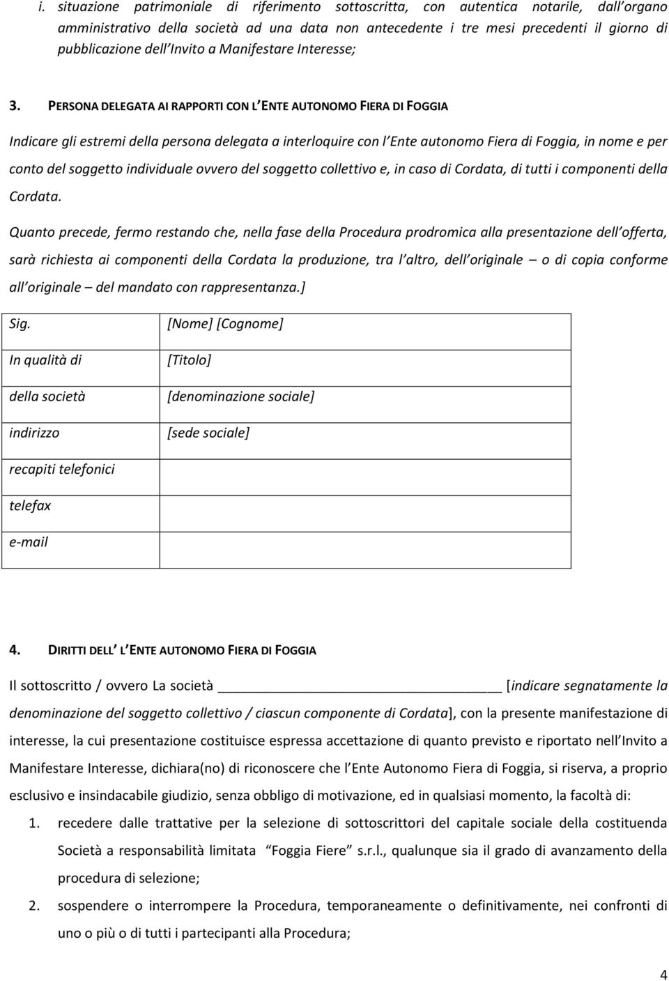 PERSONA DELEGATA AI RAPPORTI CON L ENTE AUTONOMO FIERA DI FOGGIA Indicare gli estremi della persona delegata a interloquire con l Ente autonomo Fiera di Foggia, in nome e per conto del soggetto