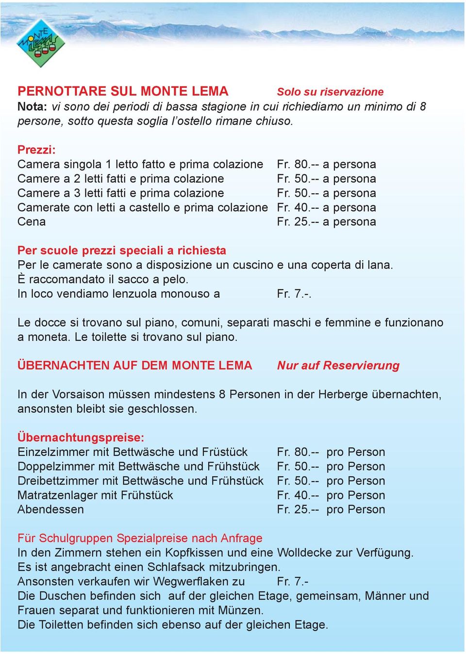 40.-- a persona Cena Fr. 25.-- a persona Per scuole prezzi speciali a richiesta Per le camerate sono a disposizione un cuscino e una coperta di lana. È raccomandato il sacco a pelo.