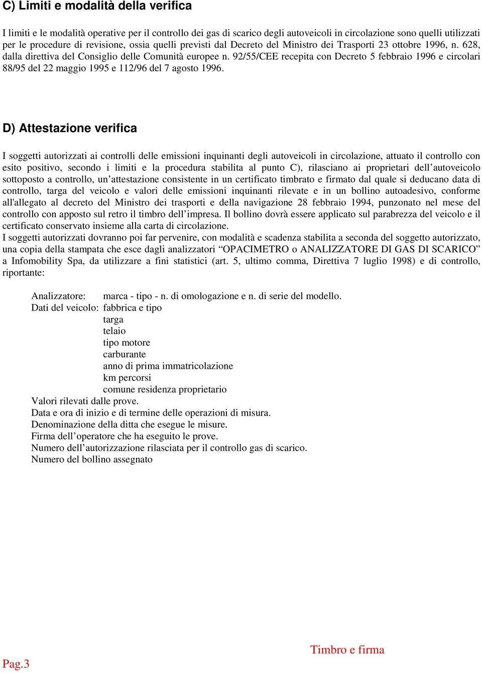 92/55/CEE recepita con Decreto 5 febbraio 1996 e circolari 88/95 del 22 maggio 1995 e 112/96 del 7 agosto 1996.