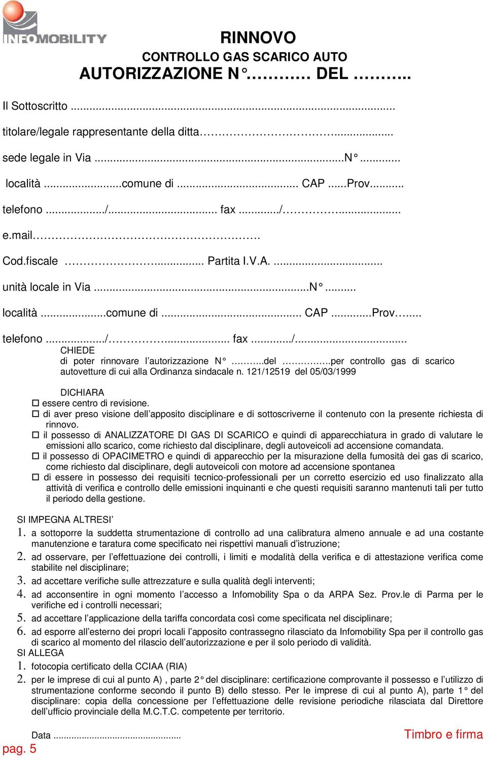 per controllo gas di scarico autovetture di cui alla Ordinanza sindacale n. 121/12519 del 05/03/1999 DICHIARA essere centro di revisione.