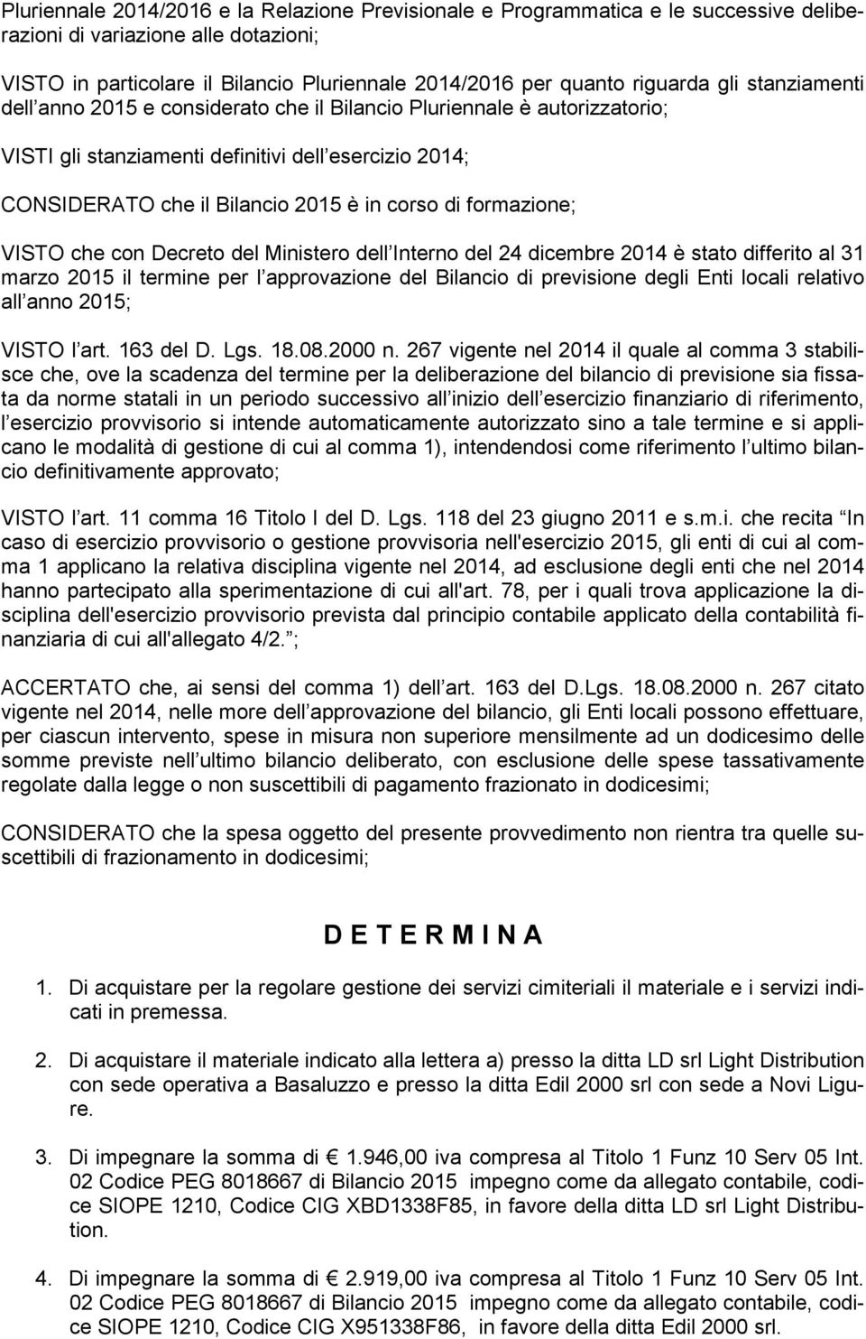 di formazione; VISTO che con Decreto del Ministero dell Interno del 24 dicembre 2014 è stato differito al 31 marzo 2015 il termine per l approvazione del Bilancio di previsione degli Enti locali