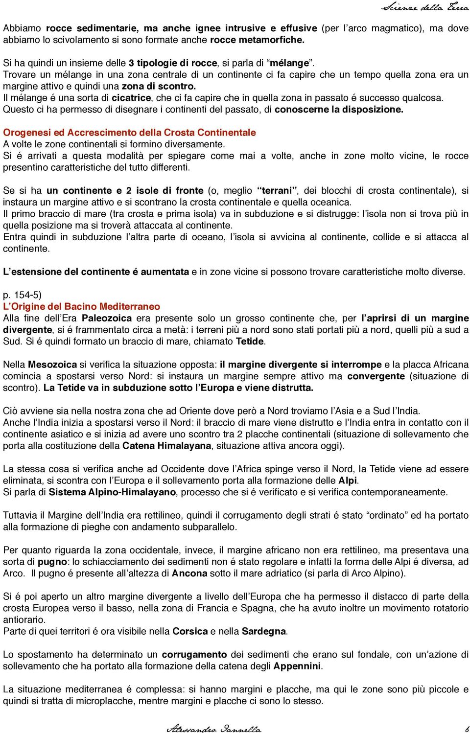 Trovare un mélange in una zona centrale di un continente ci fa capire che un tempo quella zona era un margine attivo e quindi una zona di scontro.