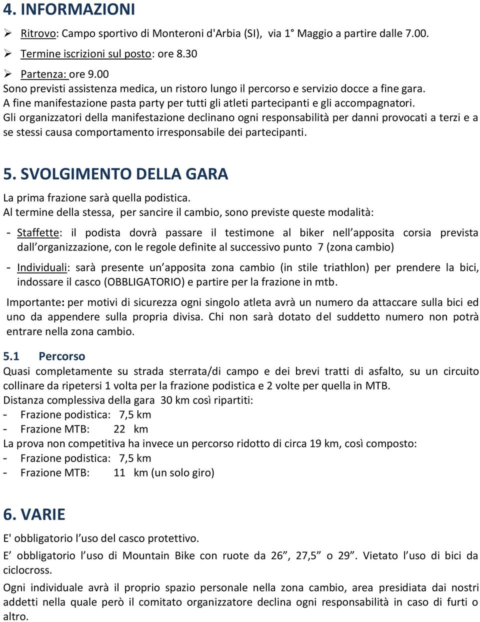 Gli organizzatori della manifestazione declinano ogni responsabilità per danni provocati a terzi e a se stessi causa comportamento irresponsabile dei partecipanti. 5.