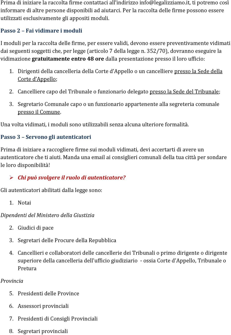 Passo 2 Fai vidimare i moduli I moduli per la raccolta delle firme, per essere validi, devono essere preventivamente vidimati dai seguenti soggetti che, per legge (articolo 7 della legge n.