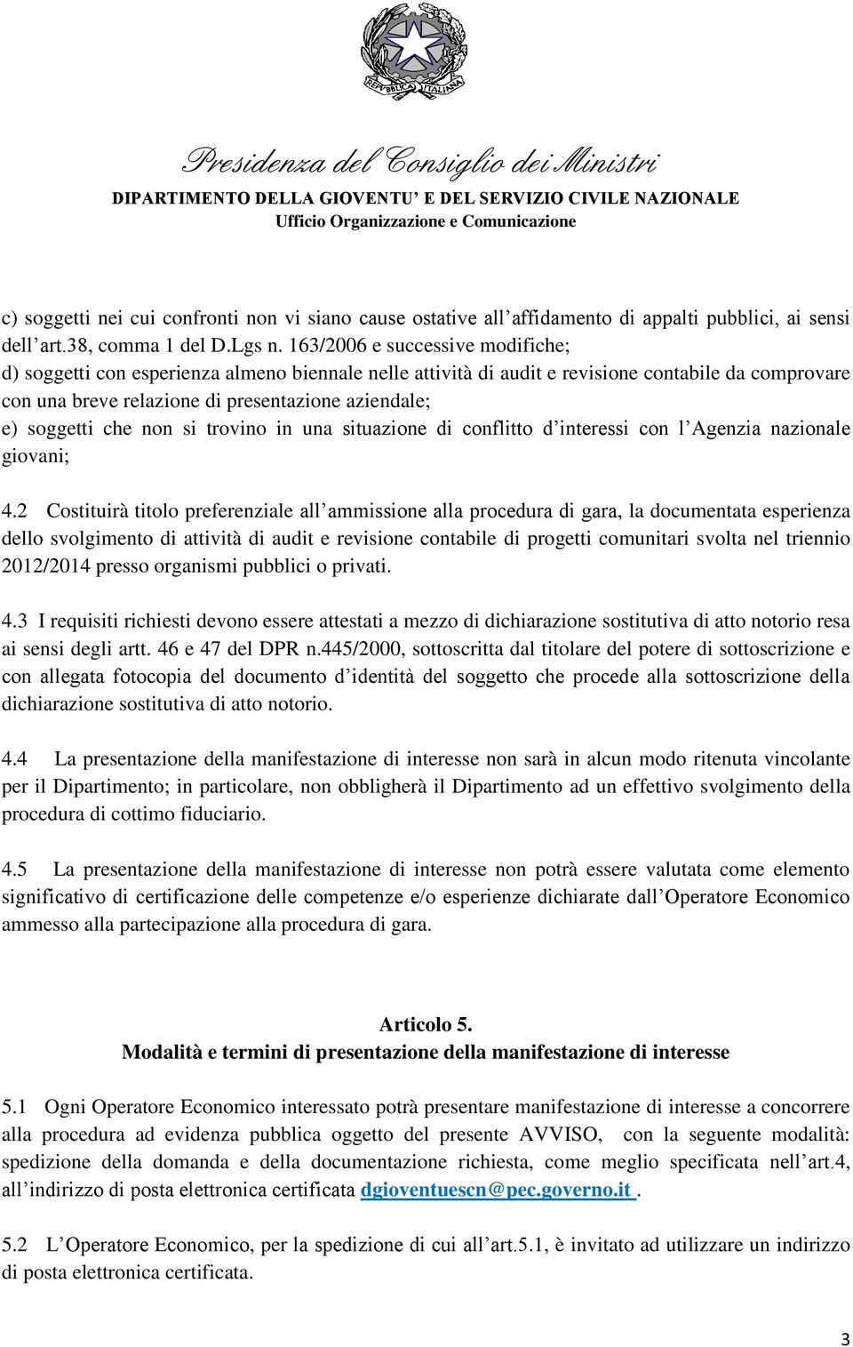 che non si trovino in una situazione di conflitto d interessi con l Agenzia nazionale giovani; 4.