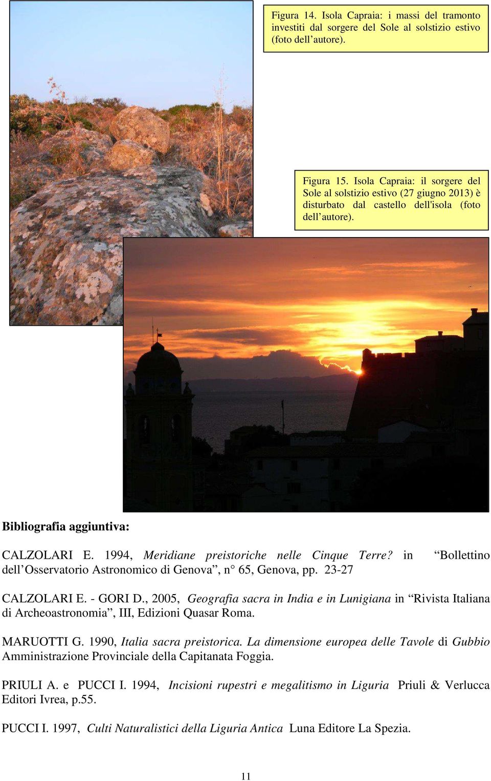 1994, Meridiane preistoriche nelle Cinque Terre? in dell Osservatorio Astronomico di Genova, n 65, Genova, pp. 23-27 Bollettino CALZOLARI E. - GORI D.