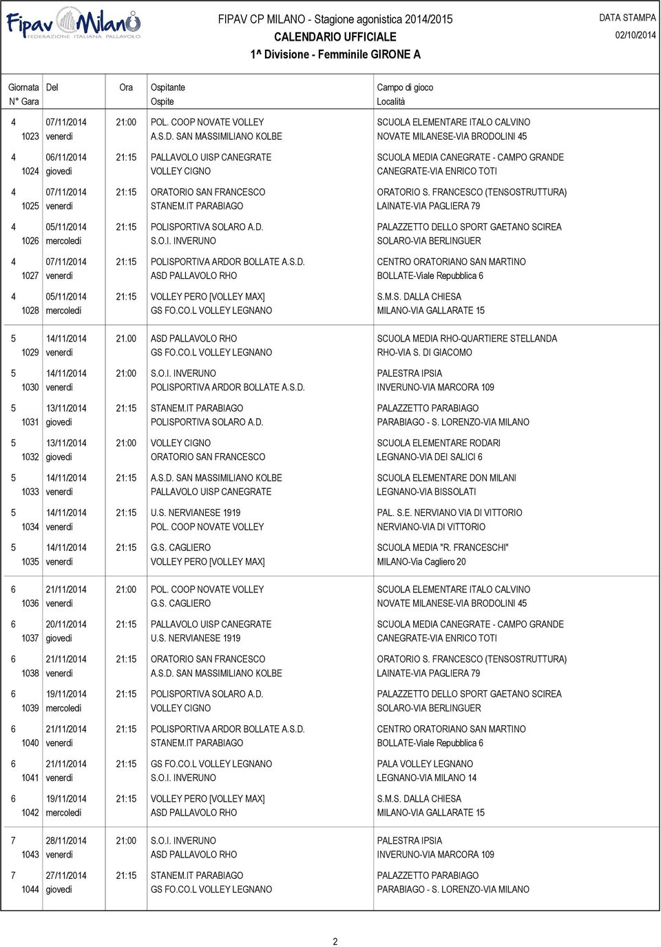 07/11/2014 21:15 ORATORIO SAN FRANCESCO ORATORIO S. FRANCESCO (TENSOSTRUTTURA) 1025 venerdì STANEM.IT PARABIAGO LAINATE-VIA PAGLIERA 79 4 05/11/2014 21:15 POLISPORTIVA SOLARO A.D.