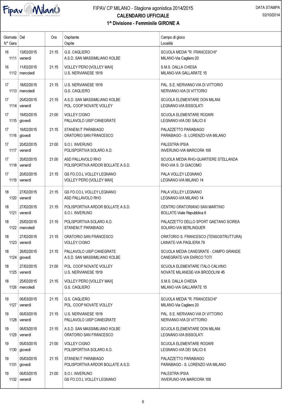 COOP NOVATE VOLLEY LEGNANO-VIA BISSOLATI 17 19/02/2015 21:00 VOLLEY CIGNO SCUOLA ELEMENTARE RODARI 1115 giovedì PALLAVOLO UISP CANEGRATE LEGNANO-VIA DEI SALICI 6 17 19/02/2015 21:15 STANEM.