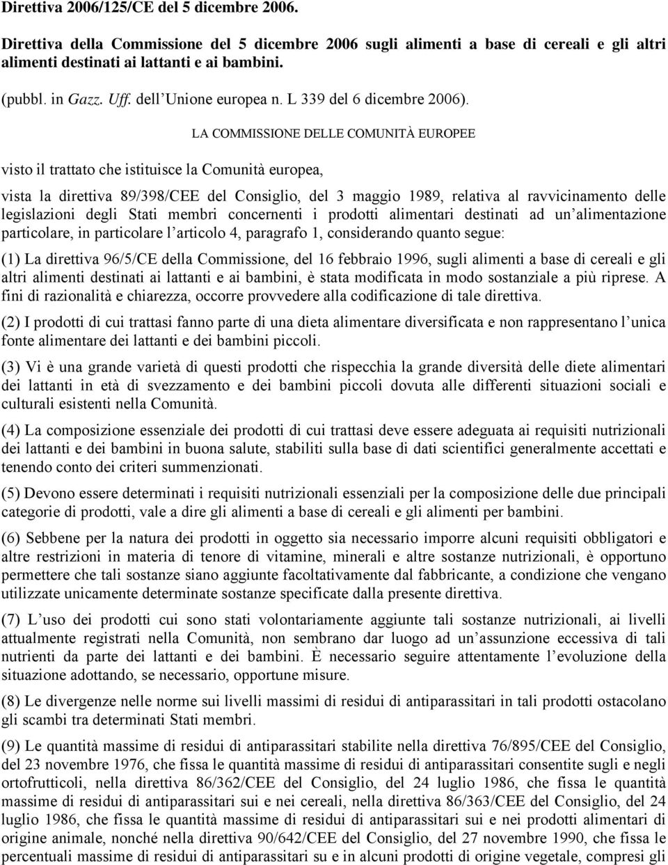 visto il trattato che istituisce la Comunità europea, LA COMMISSIONE DELLE COMUNITÀ EUROPEE vista la direttiva 89/398/CEE del Consiglio, del 3 maggio 1989, relativa al ravvicinamento delle