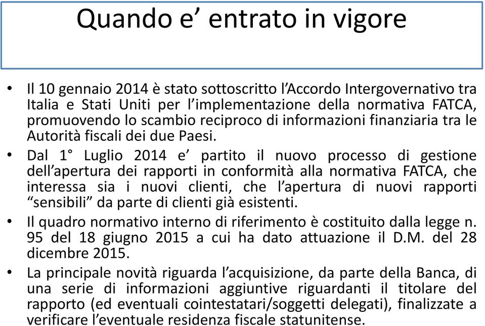 Dal 1 Luglio 2014 e partito il nuovo processo di gestione dell apertura dei rapporti in conformità alla normativa FATCA, che interessa sia i nuovi clienti, che l apertura di nuovi rapporti sensibili