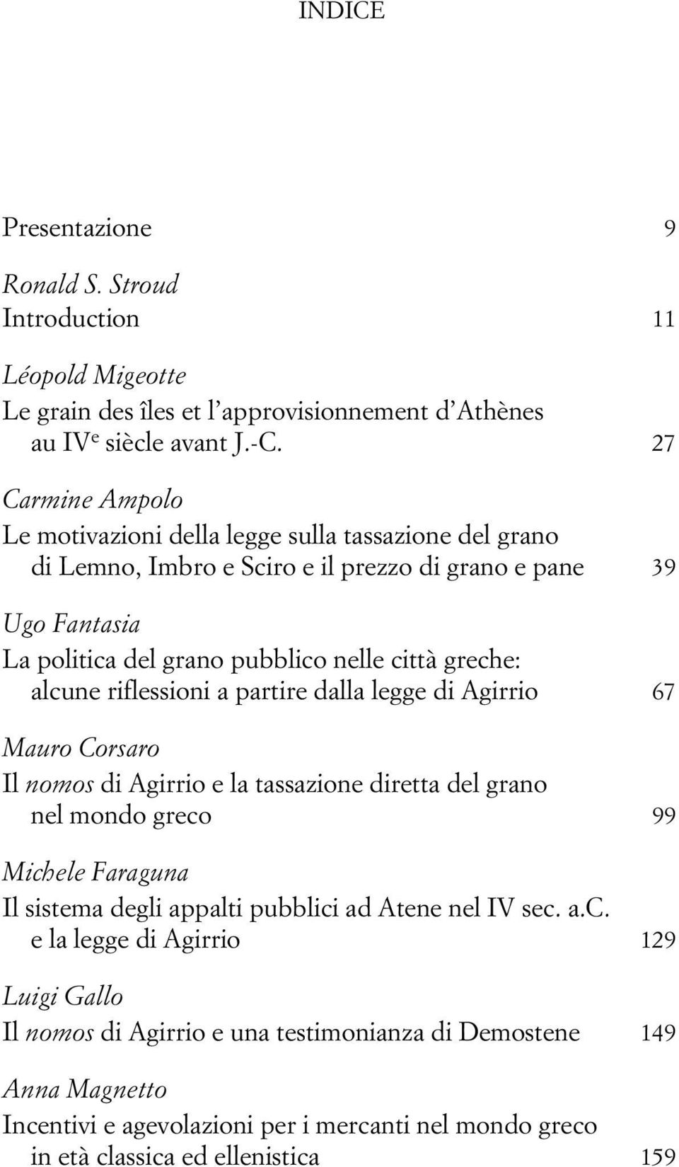 greche: alcune riflessioni a partire dalla legge di Agirrio 67 Mauro Corsaro Il nomos di Agirrio e la tassazione diretta del grano nel mondo greco 99 Michele Faraguna Il sistema degli