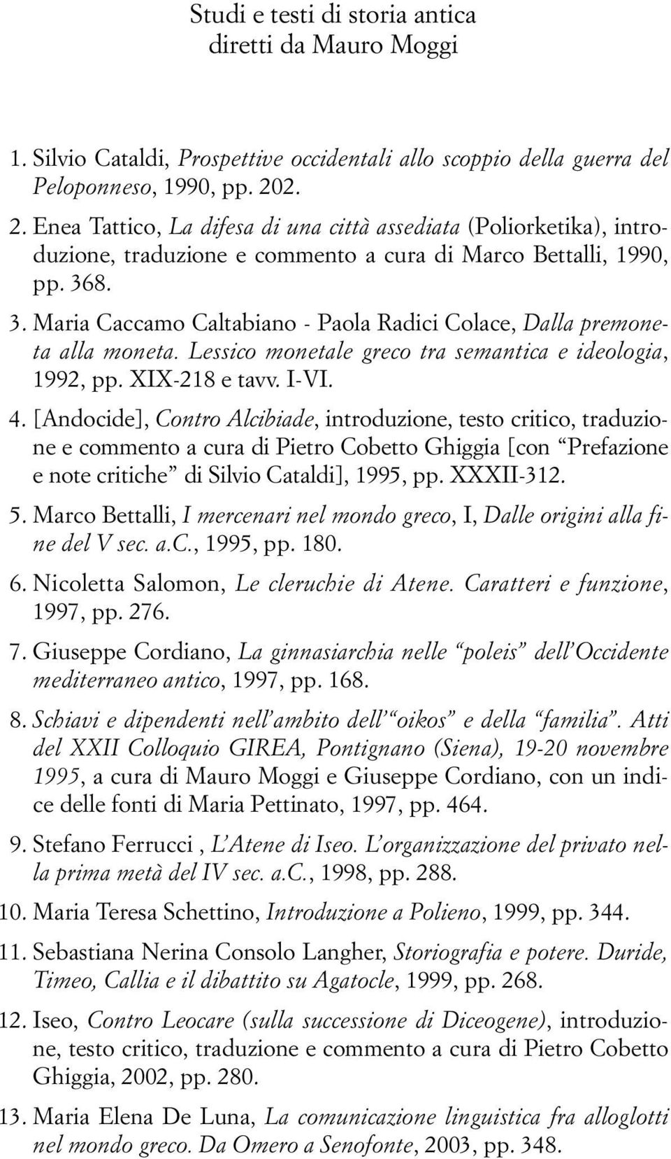 8. 3. Maria Caccamo Caltabiano - Paola Radici Colace, Dalla premoneta alla moneta. Lessico monetale greco tra semantica e ideologia, 1992, pp. XIX-218 e tavv. I-VI. 4.