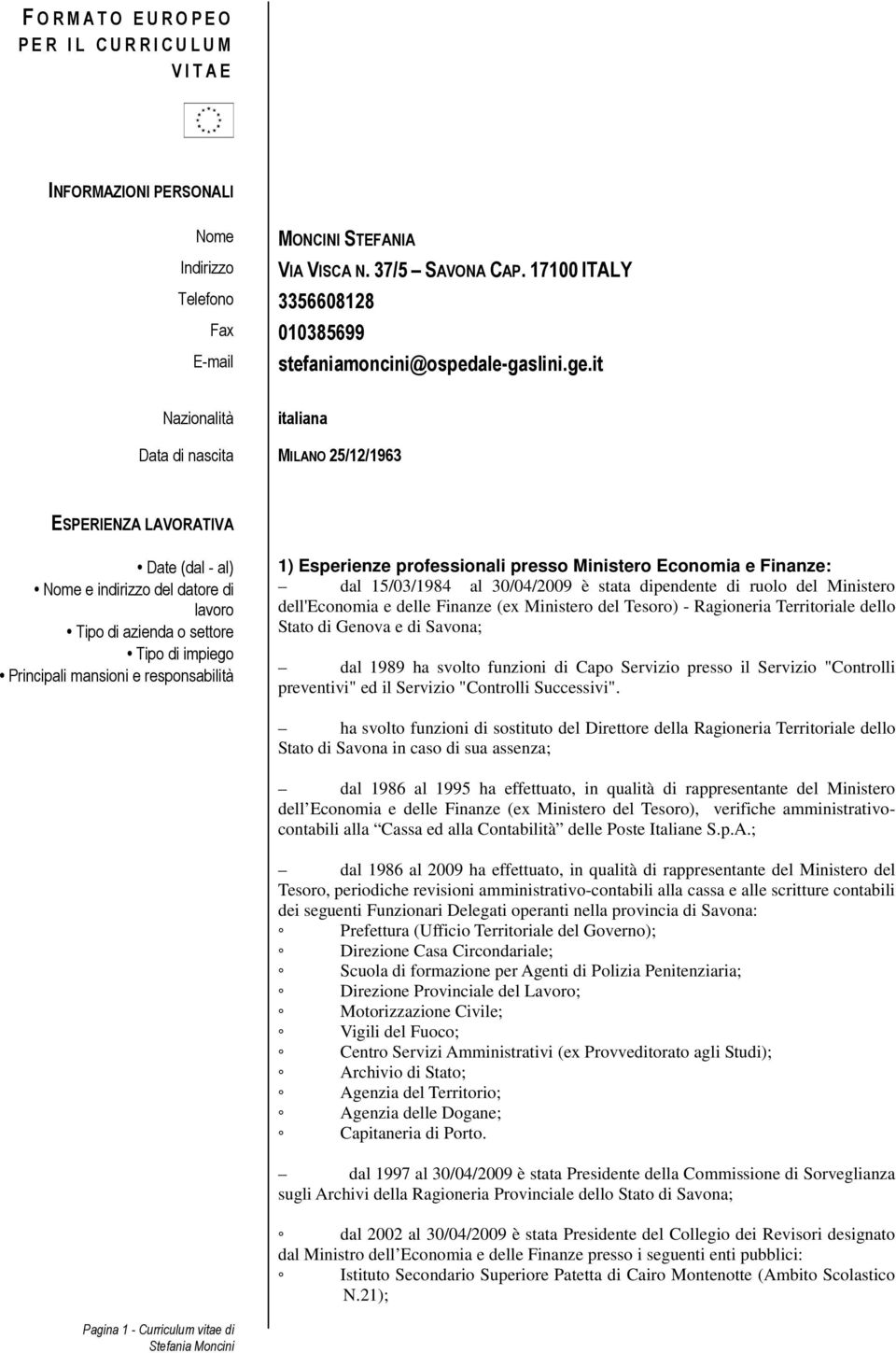 it Nazionalità italiana Data di nascita MILANO 25/12/1963 ESPERIENZA LAVORATIVA Date (dal - al) Nome e indirizzo del datore di lavoro Tipo di azienda o settore Tipo di impiego Principali mansioni e