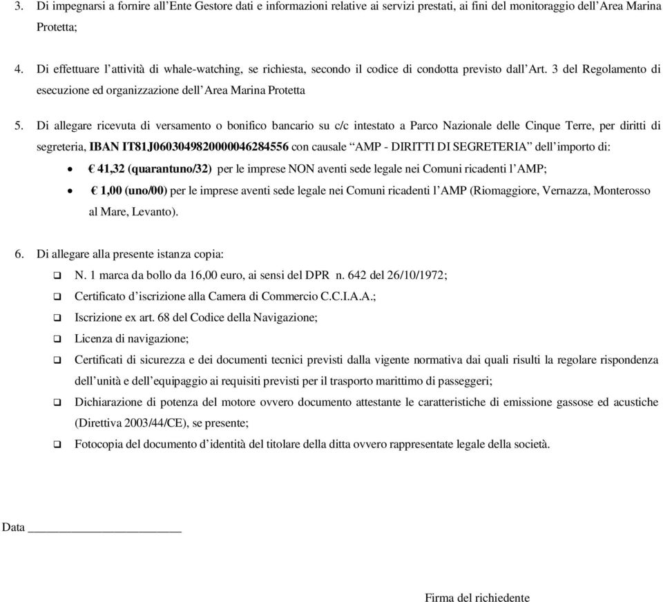 Di allegare ricevuta di versamento o bonifico bancario su c/c intestato a Parco Nazionale delle Cinque Terre, per diritti di segreteria, IBAN IT81J0603049820000046284556 con causale AMP - DIRITTI DI