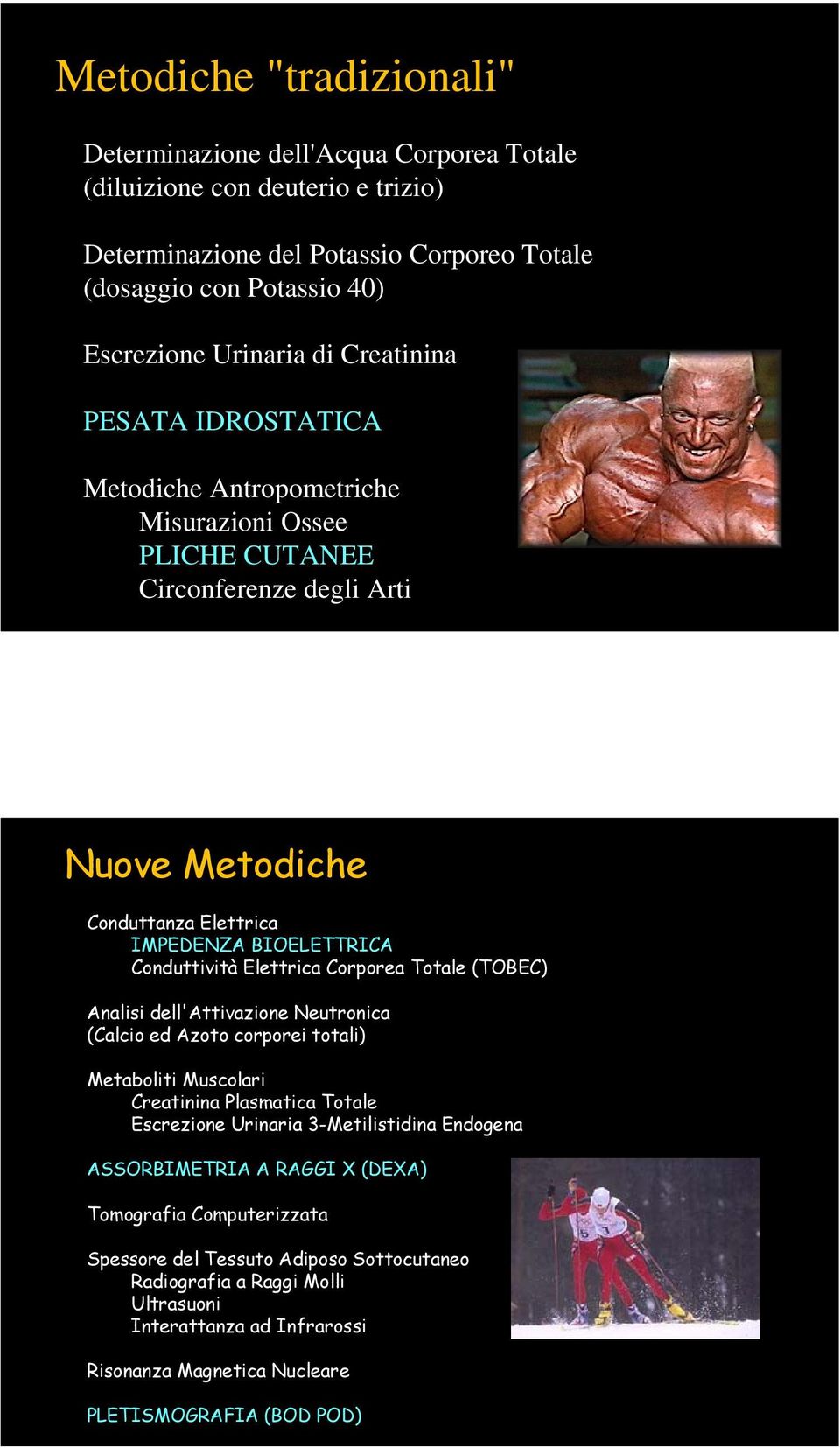 Corporea Totale (TOBEC) Analisi dell'attivazione Neutronica (Calcio ed Azoto corporei totali) Metaboliti Muscolari Creatinina Plasmatica Totale Escrezione Urinaria 3-Metilistidina Endogena